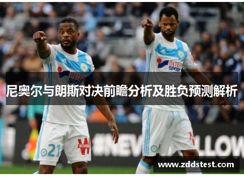 尼奥尔与朗斯对决前瞻分析及胜负预测解析