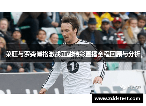 菜旺与罗森博格激战正酣精彩直播全程回顾与分析