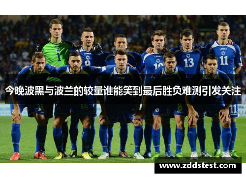 今晚波黑与波兰的较量谁能笑到最后胜负难测引发关注