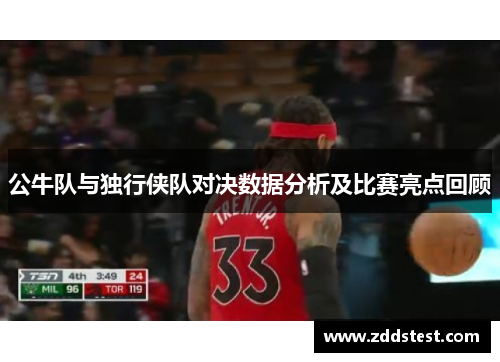 公牛队与独行侠队对决数据分析及比赛亮点回顾